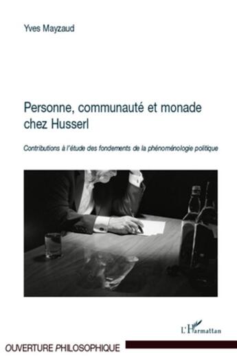 Couverture du livre « Personne, communauté et monade chez Husserl ; contributions à l'étude des fondements de la phénoménologie politique » de Yves Mayzaud aux éditions L'harmattan