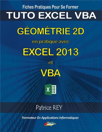 Couverture du livre « Fiches pratiques pour se former ; tuto excel VBA ; géométrie 2d en pratique avec excel 2013 et vba » de Patrice Rey aux éditions Books On Demand