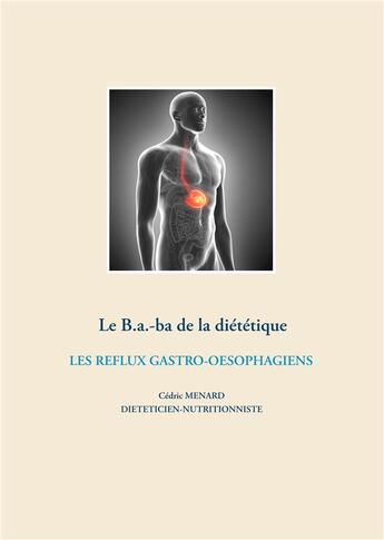 Couverture du livre « Le B.a.-ba de la diététique ; les reflux gastro-oesophagiens » de Cedric Menard aux éditions Books On Demand