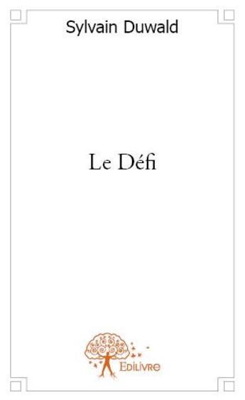 Couverture du livre « Le défi » de Sylvain Duwald aux éditions Edilivre