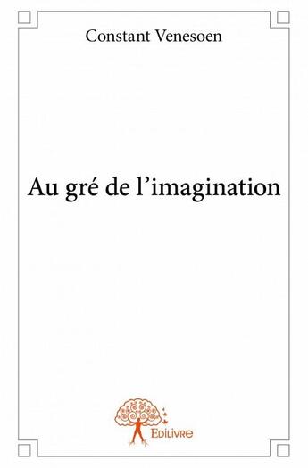 Couverture du livre « Au gré de l'imagination » de Constant Venesoen aux éditions Edilivre