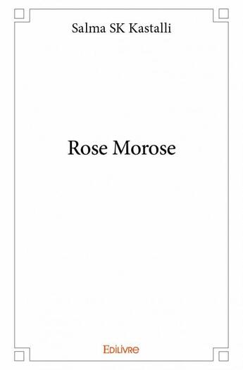 Couverture du livre « Rose Morose » de Salma Sk Kastalli aux éditions Edilivre