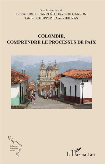 Couverture du livre « Colombie, comprendre le processus de paix » de Enrique Uribe Carreno et Gazon, Olga Stella, Schuppert, Estelle, Ribieras, Aria aux éditions L'harmattan