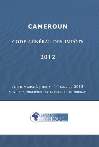 Couverture du livre « Cameroun, Code des impots 2012 » de Droit-Afrique aux éditions Droit-afrique.com