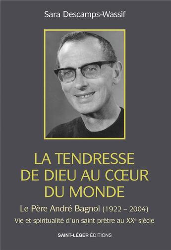 Couverture du livre « La tendresse de Dieu au coeur du monde : Le père André Bagnol (1922-2004) : Vie et spiritualité d'un saint prêtre au XXe siècle » de Sara Descamps-Wassif aux éditions Saint-leger