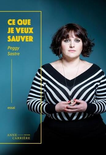 Couverture du livre « Ce que je veux sauver » de Peggy Sastre aux éditions Anne Carriere