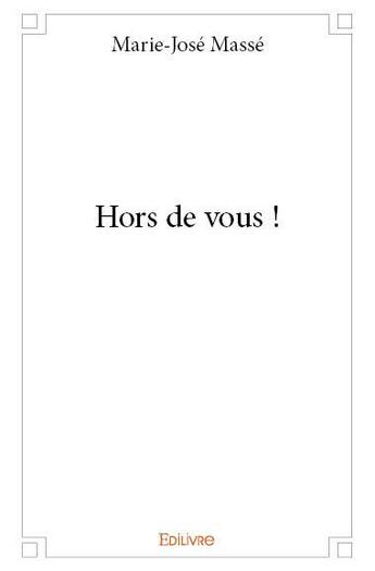 Couverture du livre « Hors de vous ! » de Marie-Jose Masse aux éditions Edilivre