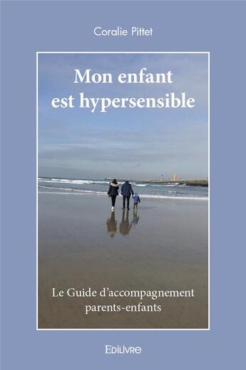 Couverture du livre « Mon enfant est hypersensible - le guide d accompagnement parents-enfants » de Pittet Coralie aux éditions Edilivre