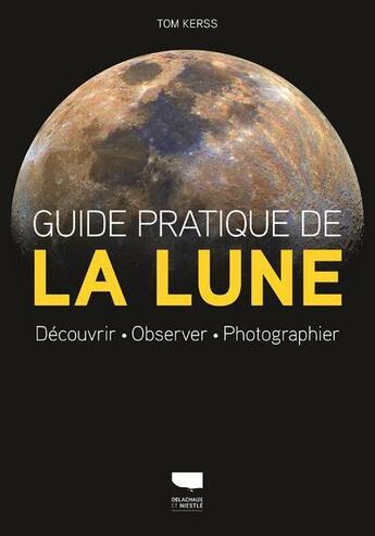 Couverture du livre « Guide pratique de la lune ; découvrir, observer, photographier » de Tom Kerss aux éditions Delachaux & Niestle