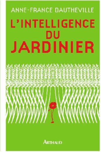 Couverture du livre « L'intelligence du jardinier » de Anne-France Dautheville aux éditions Arthaud