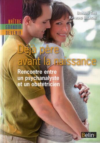 Couverture du livre « Dejà père avant la naissance ; un obstétricien et un psychanaliste dialoguent » de Bernard This et Raymond Belaiche aux éditions Belin Education