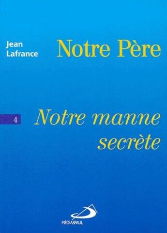 Couverture du livre « Notre père t.4 ; notre manne secrète » de Jean Lafrance aux éditions Mediaspaul