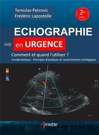 Couverture du livre « Échographie en urgence : comment et quand l'utiliser ? fondamentaux, principes d'analyses et raisonnement stratégique (2e édition) » de Frederic Lapostolle et Tomislav Petrovic aux éditions Arnette