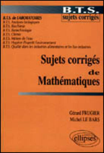 Couverture du livre « Sujets corriges de mathematiques - bts de laboratoires » de Frugier/Le aux éditions Ellipses