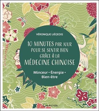 Couverture du livre « 10 minutes par jour pour se sentir bien grâce à la médecine chinoise ; minceur, énergie, bien-être » de Veronique Liegeois aux éditions Grancher