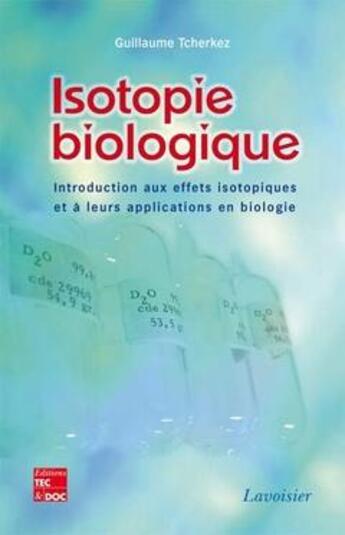 Couverture du livre « Isotopie biologique ; introduction aux effets isotopiques et à leurs applications en biologie » de Guillaume Tcherkez aux éditions Tec Et Doc