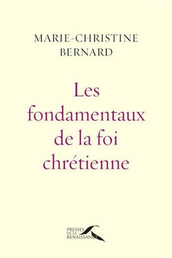 Couverture du livre « Les fondamentaux de la foi chrétienne » de Marie-Christine Bernard aux éditions Presses De La Renaissance