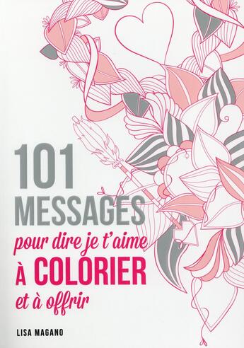 Couverture du livre « 101 messages pour dire je t'aime à colorier et à offrir » de Charlotte Legris aux éditions First