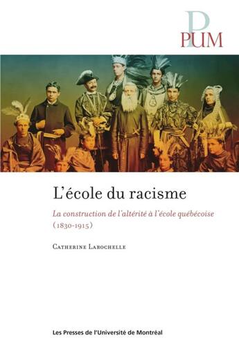 Couverture du livre « L'ecole du racisme - la construction de l'alterite a l'ecole quebecoise ( 1830-1915 ) » de Larochelle Catherine aux éditions Pu De Montreal