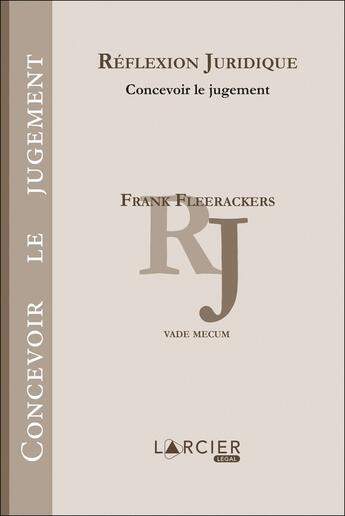 Couverture du livre « Réflexion juridique ; concevoir le jugement » de Frank Fleerackers aux éditions Larcier