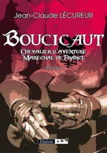 Couverture du livre « Boucicaut ; chevalier d'aventure ; maréchal de France » de Jean-Claude Lecureur aux éditions Elzevir