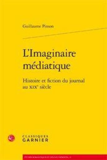 Couverture du livre « L'imaginaire médiatique ; histoire et fiction du journal au XIX siècle » de Guillaume Pinson aux éditions Classiques Garnier