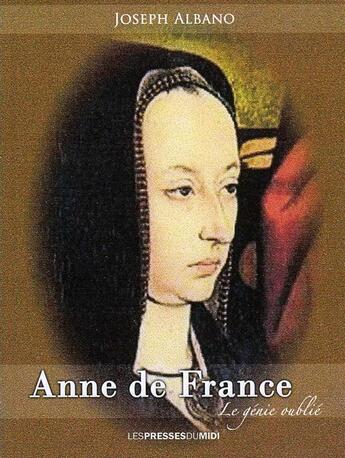Couverture du livre « Anne de France : le génie oublié » de Joseph Albano aux éditions Presses Du Midi
