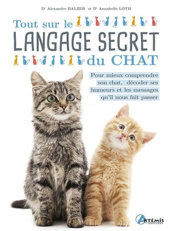 Couverture du livre « Tout sur le langage secret du chat : pour mieux comprendre son chat, décoder ses humeurs et les messages qu'il nous fait passer » de Annabelle Loth et Alexandre Balzer aux éditions Artemis