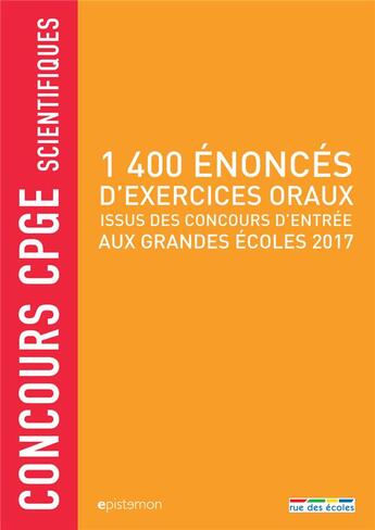 Couverture du livre « Concours CPGE scientifiques ; 1400 énoncés d'exercices oraux issus des concours d'entrée aux grandes écoles 2017 » de  aux éditions Rue Des Ecoles