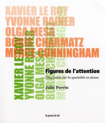 Couverture du livre « Figures de l'attention ; cinq essais sur la spatialité en danse » de Julie Perrin aux éditions Les Presses Du Reel