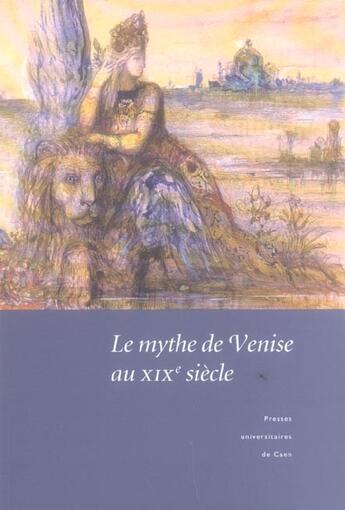 Couverture du livre « Le mythe de venise au xixe siecle. debats historiographiques et repre sentations litteraires » de Del Vento Christian aux éditions Pu De Caen