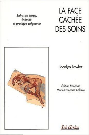 Couverture du livre « La face cachée des soins : Soins au corps, intimité et pratique soignante » de Jocalyn Lawler aux éditions Seli Arslan