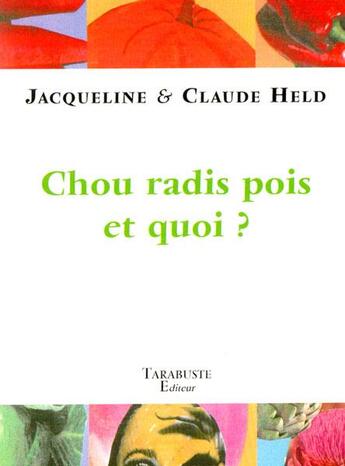 Couverture du livre « Chou, radis, pois & quoi - jacqueline & claude held » de Held J & C. aux éditions Tarabuste