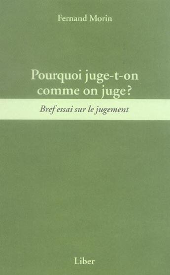 Couverture du livre « Pourquoi juge-t-on comme on juge ? bref essai sur le jugement (édition 2005) » de Fernand Morin aux éditions Liber