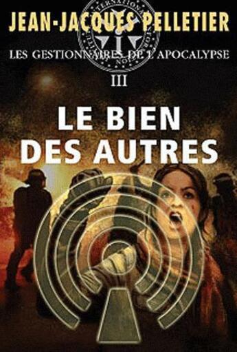 Couverture du livre « Le bien des autres t.3 ; les gestionnaires de l'apocalypse » de Jean-Jacques Pelletier aux éditions Alire