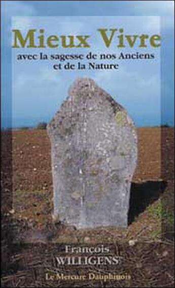 Couverture du livre « Mieux vivre avec la sagesse de nos anciens et de la nature » de Francois Willigens aux éditions Mercure Dauphinois