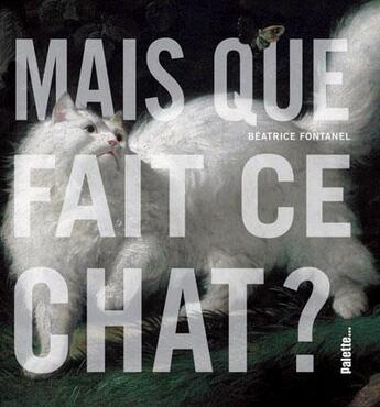 Couverture du livre « Mais que fait ce chat ? » de Beatrice Fontanel aux éditions Palette