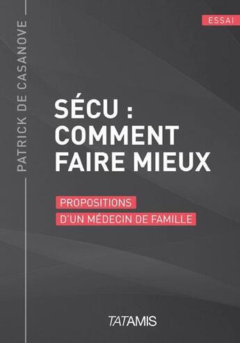 Couverture du livre « Sécu : comment faire mieux ; proposition d'un médecin de famille » de Patrick De Casanove aux éditions Tatamis