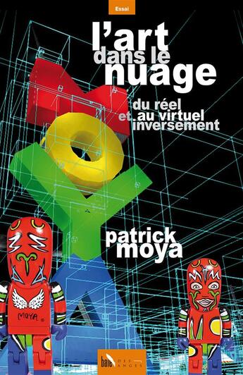 Couverture du livre « L'art dans le nuage ; du réel au virtuel et inversement » de Patrick Moya aux éditions Baie Des Anges