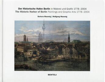 Couverture du livre « The historic harbor of Berlin : paintings and graphic arts 1778-2004 » de Barbara Maennig et Wolfgang Maennig aux éditions Benteli