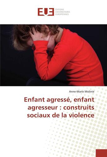 Couverture du livre « Enfant agresse, enfant agresseur : construits sociaux de la violence » de Anne-Marie Molinie aux éditions Editions Universitaires Europeennes