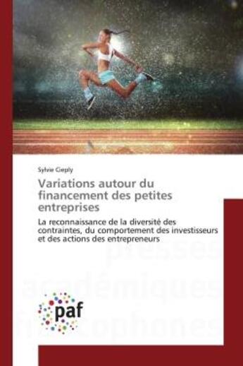 Couverture du livre « Variations autour du financement des petites entreprises ; la reconnaissance de la diversité des contraintes, du comportement des investisseurs et des actions des entrepreneurs » de Sylvie Cieply aux éditions Presses Academiques Francophones