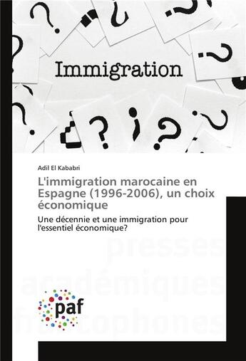 Couverture du livre « L'immigration marocaine en Espagne (1996-2006), un choix économique ; une décennies et une immigration pour l'essentiel économique ? » de Adil El Kababri aux éditions Presses Academiques Francophones