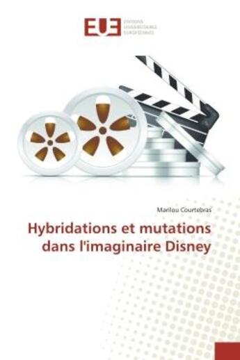 Couverture du livre « Hybridations et mutations dans l'imaginaire disney » de Courtebras Marilou aux éditions Editions Universitaires Europeennes