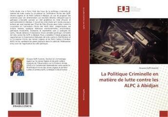 Couverture du livre « La Politique Criminelle en matière de lutte contre les ALPC à Abidjan » de Kouassi Koffi Evariste aux éditions Editions Universitaires Europeennes