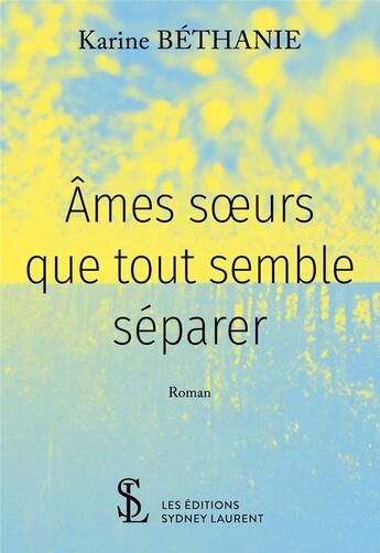 Couverture du livre « Ames soeurs que tout semble separer » de Karine Bethanie aux éditions Sydney Laurent