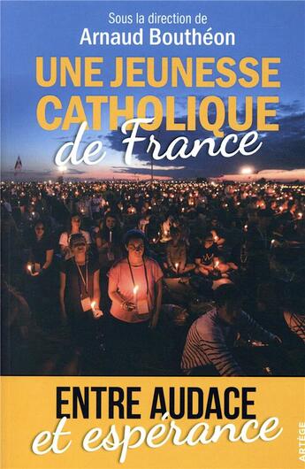 Couverture du livre « Une jeunesse catholique de France ; entre audace et espérance » de Boutheon Arnaud aux éditions Artege