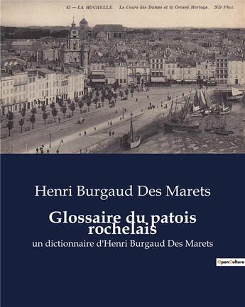 Couverture du livre « Glossaire du patois rochelais : un dictionnaire d'Henri Burgaud Des Marets » de Burgaud Des Marets H aux éditions Shs Editions