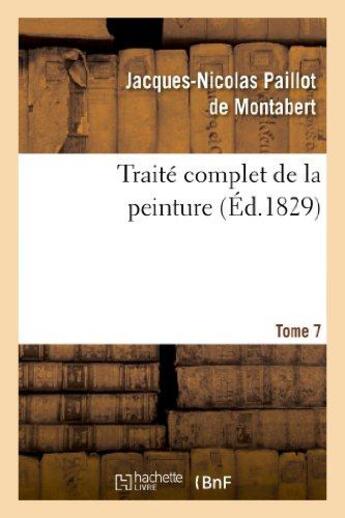 Couverture du livre « Traite complet de la peinture. t. 7 » de Paillot De Montabert aux éditions Hachette Bnf