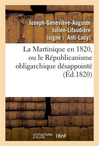 Couverture du livre « La martinique en 1820, ou le republicanisme obligarchique desappointe, reponse 'a la martinique - en » de Julien-Lifaudiere aux éditions Hachette Bnf